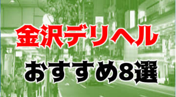 【実録】石川県金沢の格安デリヘル8店を全87店舗から厳選！本番はあり？のサムネイル画像