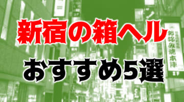本番！新宿のおすすめ箱ヘル5店を全17店舗から厳選！【2025年】のサムネイル画像