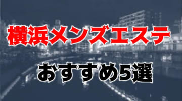 抜き・本番あり？横浜のおすすめメンズエステTOP5！エロい浜っ子に抜いてもらえる！のサムネイル画像
