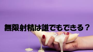無限射精は誰にでもできる？やるためのコツや練習方法を大公開！のサムネイル画像