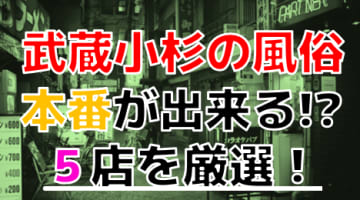 【2024年本番情報】神奈川県武蔵小杉で実際に遊んできた風俗5選！本当にNNや本番ができるのか体当たり調査！のサムネイル