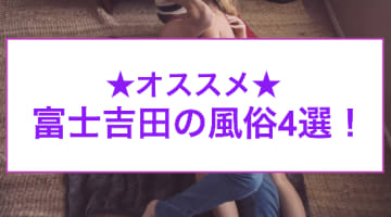 本番あり？富士吉田のおすすめ風俗4選！エロい子大集結で有頂天外！興奮と快楽を味わえ！のサムネイル画像