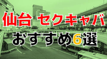 抜き/本番体験談！宮城・仙台のセクキャバ6店を全10店舗から厳選！【2025年おすすめ】のサムネイル画像