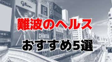 難波の人気おすすめヘルス5店を口コミ・評判で厳選！本番も!?のサムネイル画像