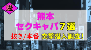 【2026年本番情報】熊本県で実際に遊んできたセクキャバ7選！本当に抜きや本番が出来るのか体当たり調査！のサムネイル画像