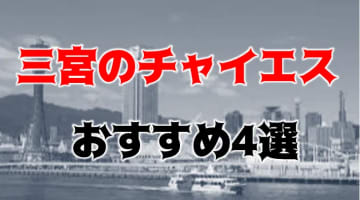 【本番情報】三宮のおすすめチャイエス4選を全店舗から厳選！本番も!?のサムネイル画像