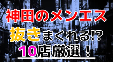 【2024年抜き情報】東京・神田で実際に遊んできたメンズエステ10選！本当に抜きありなのか体当たり調査！のサムネイル画像