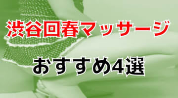 本番も？渋谷の回春マッサージ4店を全20店舗から厳選！【2024年】のサムネイル画像