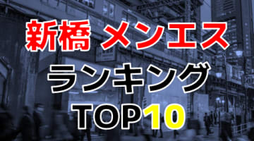 【2024年本番情報】東京都新橋で実際に遊んできたメンズエステ10選！抜きや本番が出来るのか体当たり調査！のサムネイル画像