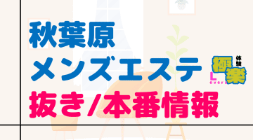 東京・秋葉原のメンズエステに潜入！抜き/本番・裏オプがあるか徹底調査！【基盤・円盤裏情報】のサムネイル画像
