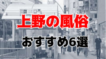 本番あり？上野のおすすめ風俗TOP6！激安で美女に射精させられる！のサムネイル