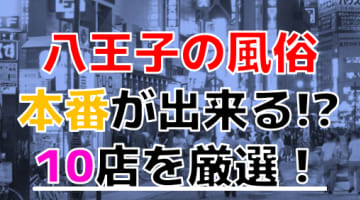 【2024年本番情報】東京都八王子で実際に遊んできた風俗10選！NNや本番が出来るのか体当たり調査！のサムネイル