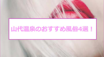 【最新情報】石川県・山代温泉で探すおすすめ風俗4選！温泉美人はアソコも綺麗！のサムネイル画像