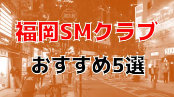 福岡のおすすめSMクラブ5店を全20店舗から厳選！のサムネイル画像