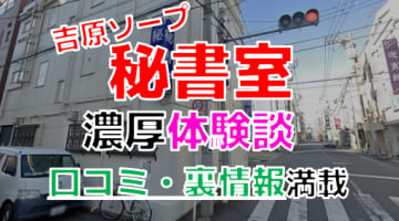 【2024年最新情報】東京・吉原のソープ"秘書室"での濃厚体験談！料金・口コミ・おすすめ嬢・本番情報を網羅！のサムネイル画像