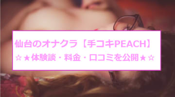 【裏情報】仙台のデリヘルオナクラ"手コキPEACH"は激安で抜いてもらえる！料金・口コミを公開！のサムネイル画像