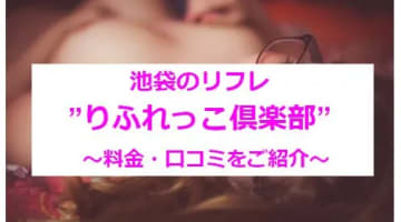 【実録】池袋のリフレ"りふれっこ倶楽部"でエロ過ぎるオプションが追加できる!?料金・口コミを公開！のサムネイル画像