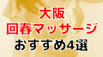 本番も⁈大阪のおすすめ回春マッサージ4店を全87店舗から厳選！【2024年】のサムネイル画像