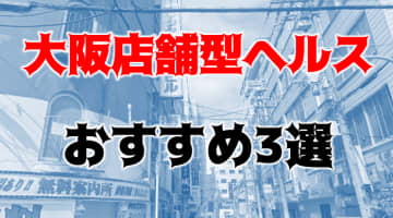 本番も？大阪のおすすめ店舗型ヘルス3店を全20店舗から厳選！のサムネイル