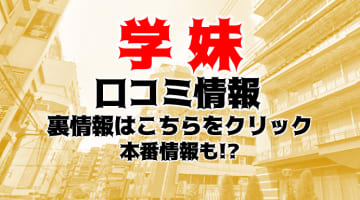 【裏情報】梅田のオナクラ"学妹~学校帰りの妹に手コキしてもらった件"で制服エロ娘に大発射！口コミ・料金を公開！のサムネイル画像