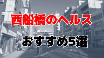 西船橋の人気おすすめヘルス5店を口コミ・評判で厳選！本番も!?のサムネイル