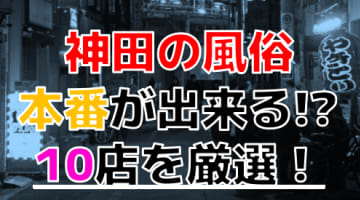 【2024年本番情報】東京都神田で実際に遊んできた風俗10選！NNや本番が出来るのか体当たり調査！のサムネイル