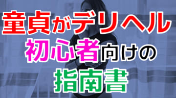 童貞こそデリヘルを呼ぶべし！初デリヘルを満喫したいなら必読！のサムネイル画像