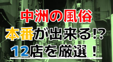 【2025年本番情報】福岡県中洲で実際に遊んだ風俗12選！本当にNS・本番が出来るのか体当たり調査！のサムネイル画像