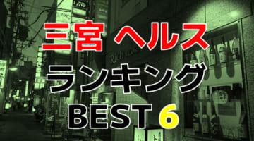 兵庫県神戸市三宮のおすすめヘルス・人気ランキングBEST6！【2024年最新】のサムネイル