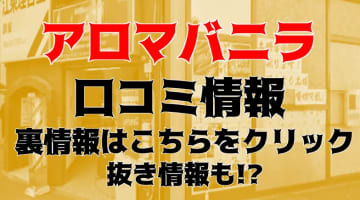 【裏情報】錦糸町のメンズエステ"アロマバニラ"の抜き・本番情報を調査！料金・口コミも紹介！のサムネイル画像