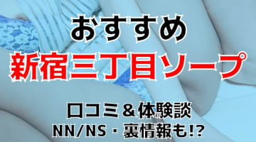 【NN/NS情報】新宿三丁目のおすすめソープTOP4！極上美巨乳と泡々プレイ！【2024年】のサムネイル画像