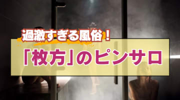 大阪府・枚方のピンサロを超える風俗5選を厳選！AF・顔射・オナニー鑑賞の実体験・裏情報を紹介！のサムネイル画像