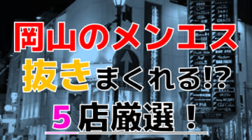 【2024年抜き情報】岡山で実際に遊んできたメンズエステ5選！本当に抜きありなのか体当たり調査！のサムネイル画像