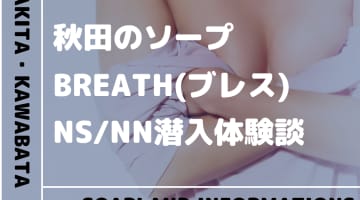 【NN/NS情報】秋田のソープランド"BREATH(ブレス)”の潜入体験談！口コミとおすすめ嬢を紹介！のサムネイル画像