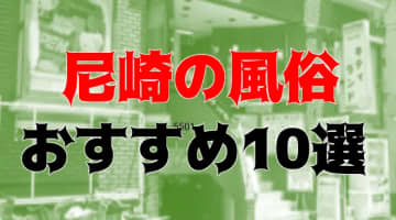 本番/NS/NN体験談！兵庫・尼崎の風俗10店を全30店舗から厳選！【2024年】のサムネイル画像