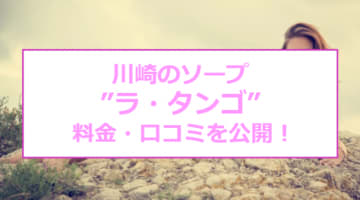 【裏情報】川崎のソープ"ラ・タンゴ"で濃厚おっぱいプレイ！料金・口コミを公開！のサムネイル画像