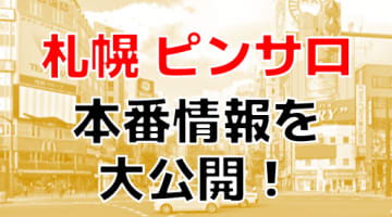 【本番情報】札幌で実際に遊んだピンサロ3選！ガチで本番できるのか検証してみた！のサムネイル画像