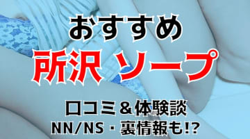 NS/NNあり？所沢エリアにソープはある！？本番、NN出来るおすすめ風俗2選！のサムネイル画像