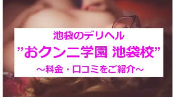 【実録】池袋のデリヘル"おクンニ学園 池袋校"で恥じらう女の子を攻め立てる！料金・口コミを公開！のサムネイル画像