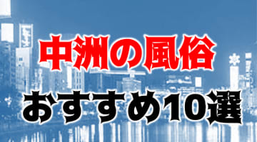 本番/NN/NS体験談！福岡・中洲の風俗10店を全316店舗から厳選！【2024年おすすめ】のサムネイル