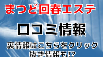 【体験談】松戸の風俗エステ"まつど回春エステ"のテクニックがすごい！料金・口コミを大公開！のサムネイル画像