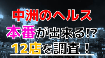 【2025年抜き情報】福岡県・中州で実際に遊んできたヘルス12選！本当に本番できるのか体当たり調査！のサムネイル画像