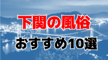 本番/NN/NSも？下関の風俗10店を全29店舗から厳選！【2024年】のサムネイル