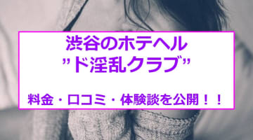 【裏情報】渋谷のホテヘル”ド淫乱俱楽部”はシャワー時間が無料！料金・口コミを公開！のサムネイル画像