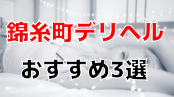 【体験談】錦糸町の人気おすすめデリヘル3店を口コミ・評判で厳選！本番も!?のサムネイル画像