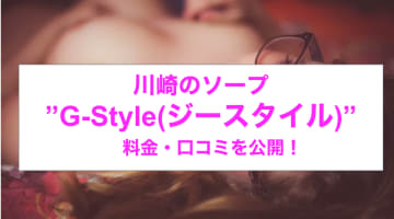 【裏情報】川崎のソープ”G-Style(ジースタイル)”で爆乳娘とH！料金・口コミを公開！のサムネイル画像