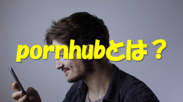 pornhubとはなに？！危険な動画サイトかそれとも安全か？のサムネイル画像