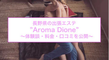【裏情報】長野の"Aroma Dione"はオッパイ揉み放題のメンズエステ！料金・口コミを公開！のサムネイル画像