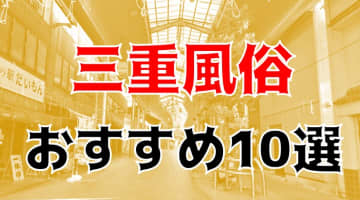 【24年最新】三重県のおすすめ風俗TOP10！NS/NN情報もお届け！のサムネイル画像