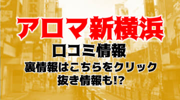 【裏情報】新横浜のメンズエステ“アロマ新横浜”の抜き・本番情報を調査！料金・口コミも紹介！のサムネイル画像